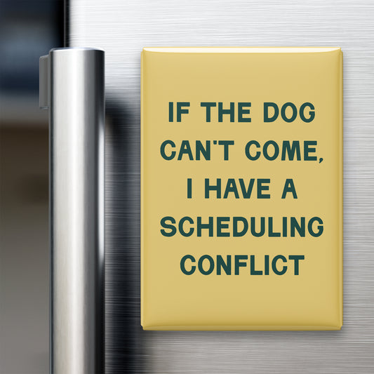 If the Dog Can't Come, I Have a Scheduling Conflict Magnet