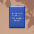 My Backup Plan Is a Very Sincere Shrug Magnet