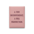 A Tiny Inconvenience. A Full Production Magnet