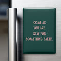 Come as You Are. Stay for Something Baked Magnet