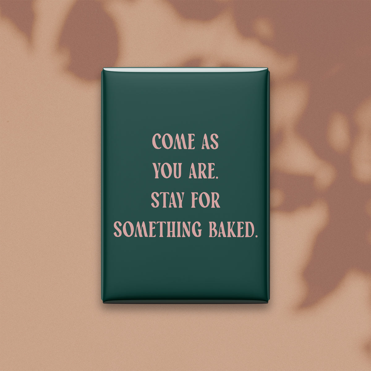 Come as You Are. Stay for Something Baked Magnet