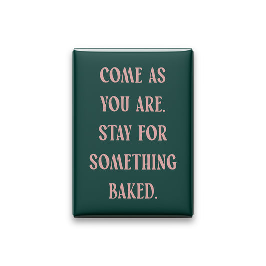 Come as you are. Stay for something baked. Small Talk magnet with Blush lettering on a Spruce background, on white