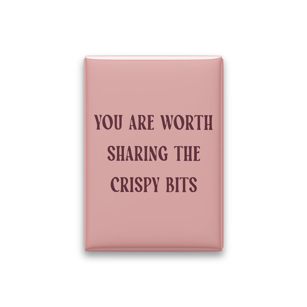 You Are Worth Sharing the Crispy Bits Magnet