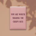 You Are Worth Sharing the Crispy Bits Magnet