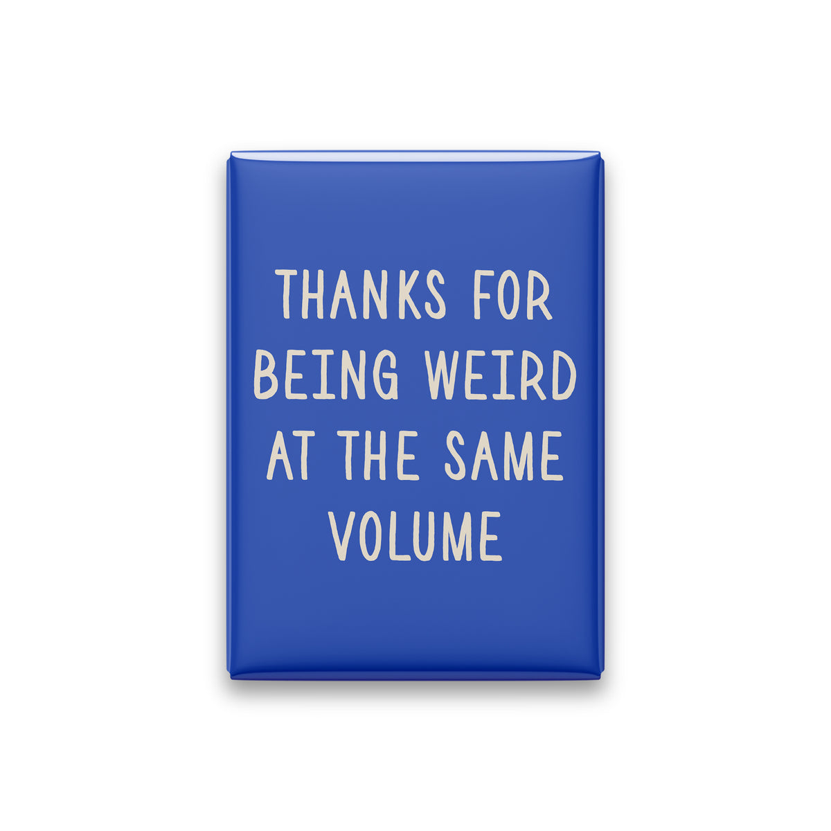 Thanks for Being Weird at the Same Volume Magnet
