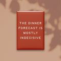 The Dinner Forecast Is Mostly Indecisive Magnet