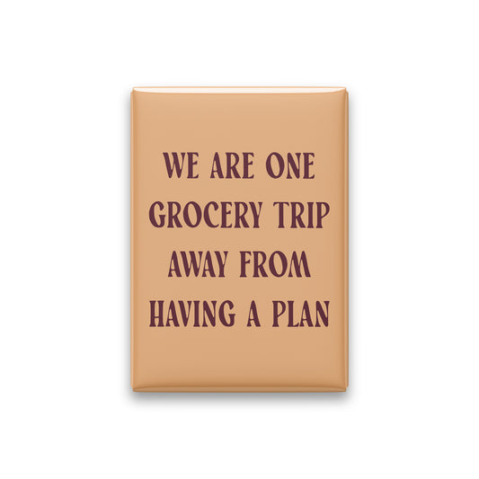 We Are One Grocery Trip Away from Having a Plan Magnet