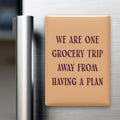 We Are One Grocery Trip Away from Having a Plan Magnet