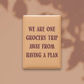 We Are One Grocery Trip Away from Having a Plan Magnet
