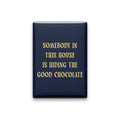 Somebody in This House Is Hiding the Good Chocolate Magnet