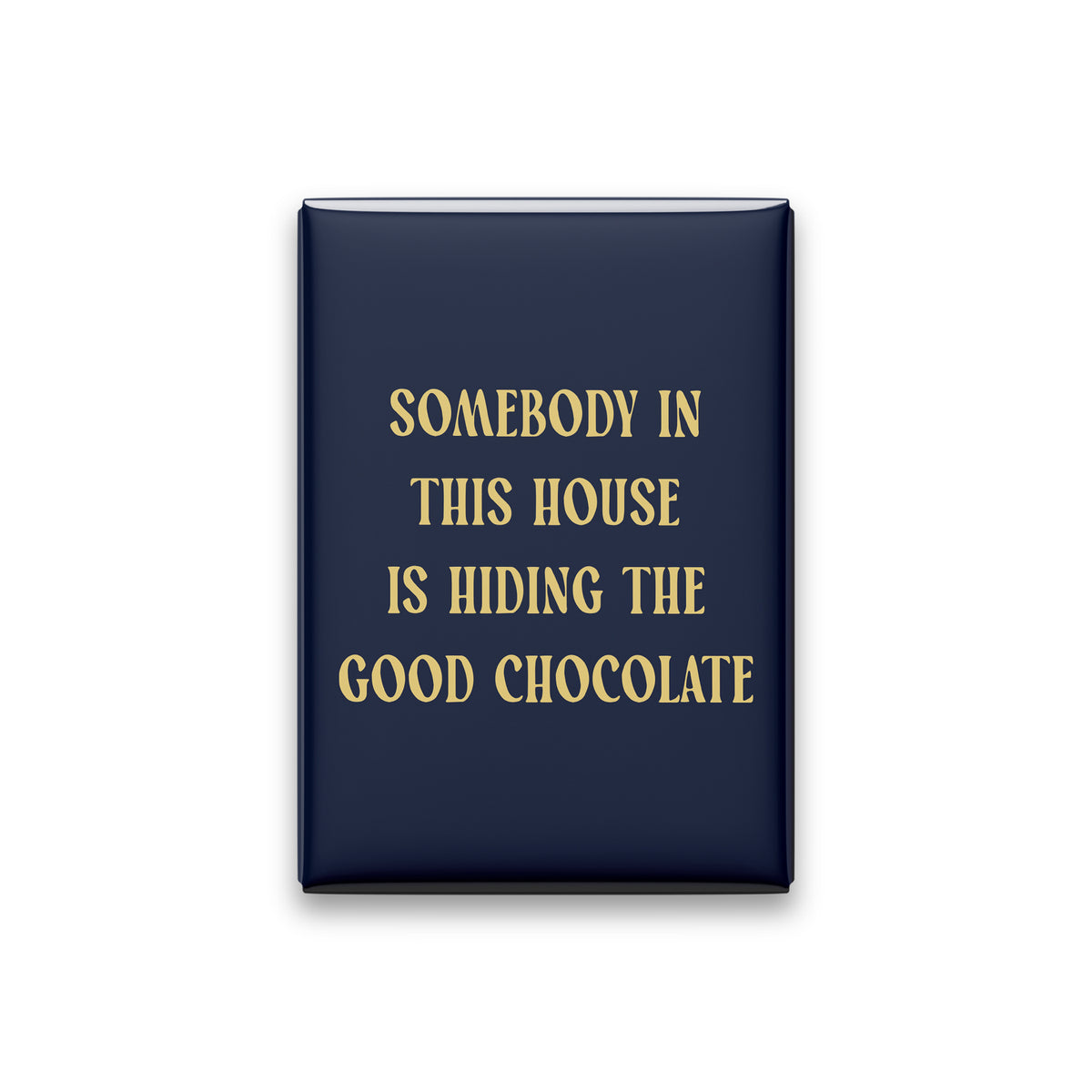 Somebody in This House Is Hiding the Good Chocolate Magnet
