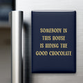 Somebody in This House Is Hiding the Good Chocolate Magnet