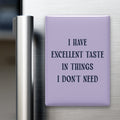 I Have Excellent Taste in Things I Don't Need Magnet