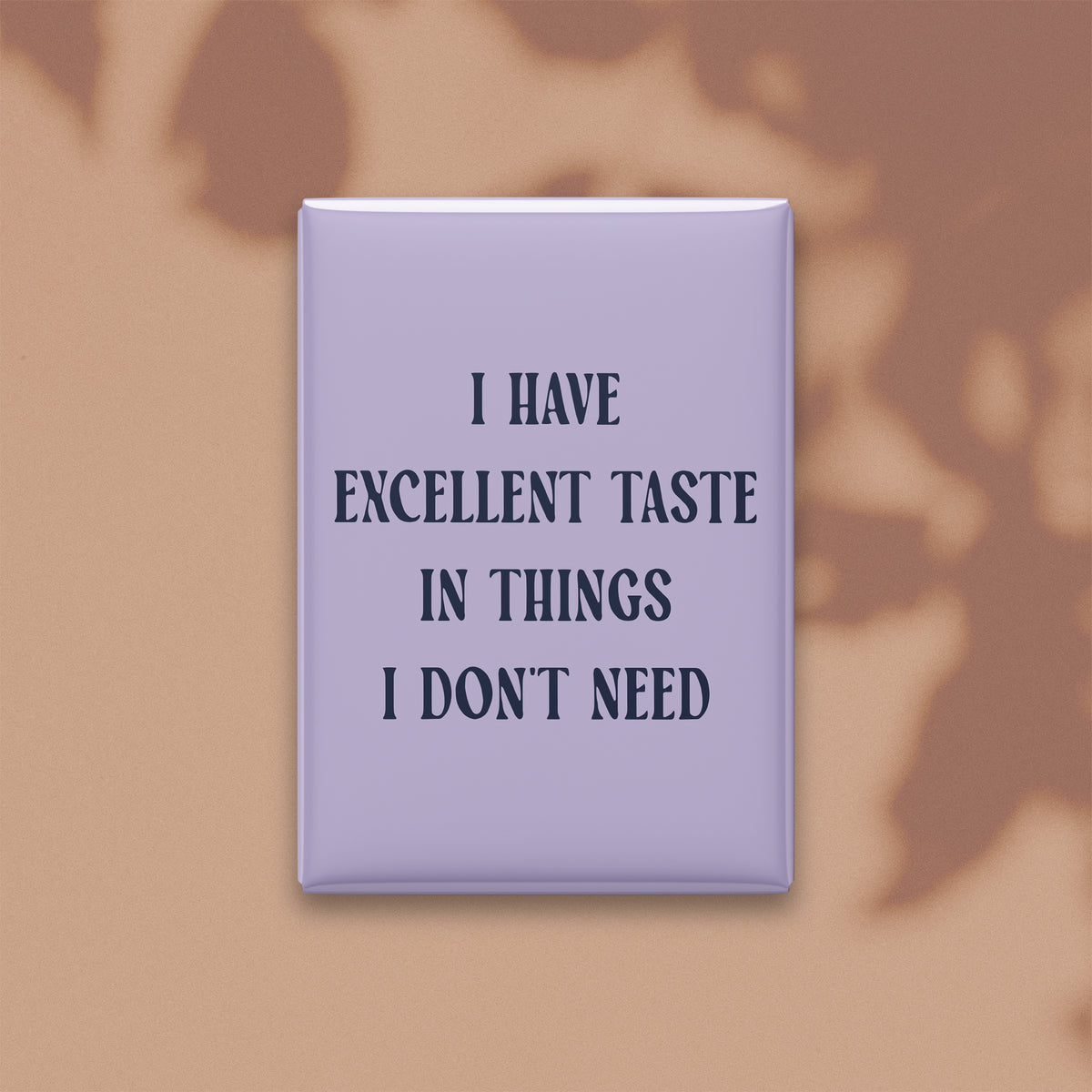 I Have Excellent Taste in Things I Don't Need Magnet