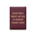 Please Direct Urgent Matters to Someone Wearing Shoes Magnet