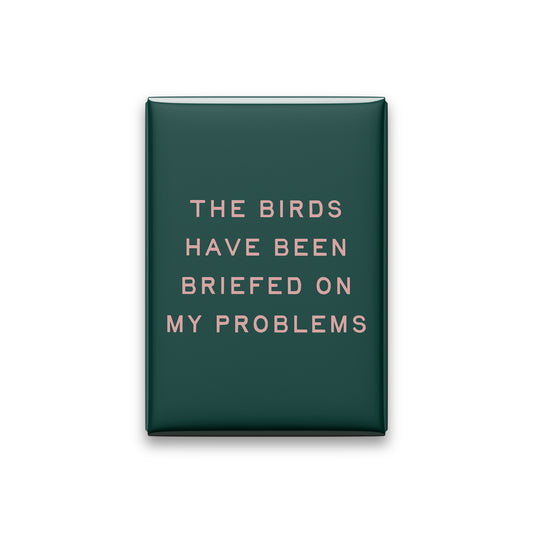 The Birds Have Been Briefed on My Problems Magnet