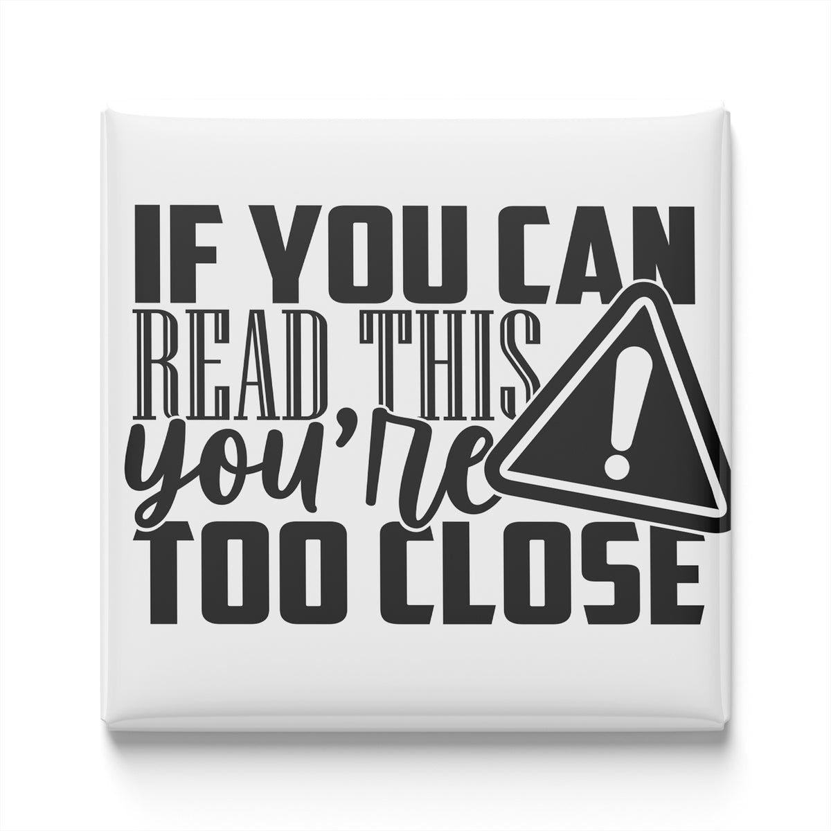 a humorous text that reads "If you can read this you're too close", accompanied by a warning symbol.