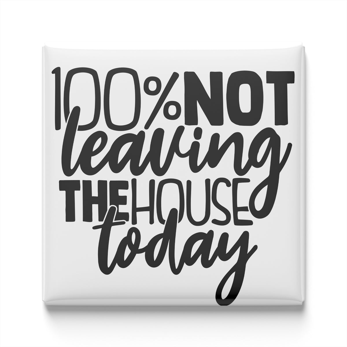 a text that reads "100% NOT leaving THE HOUSE TODAY" in a bold, black font.