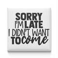 a humorous text that reads "SORRY I'M LATE I DIDN'T WANT TO COME".