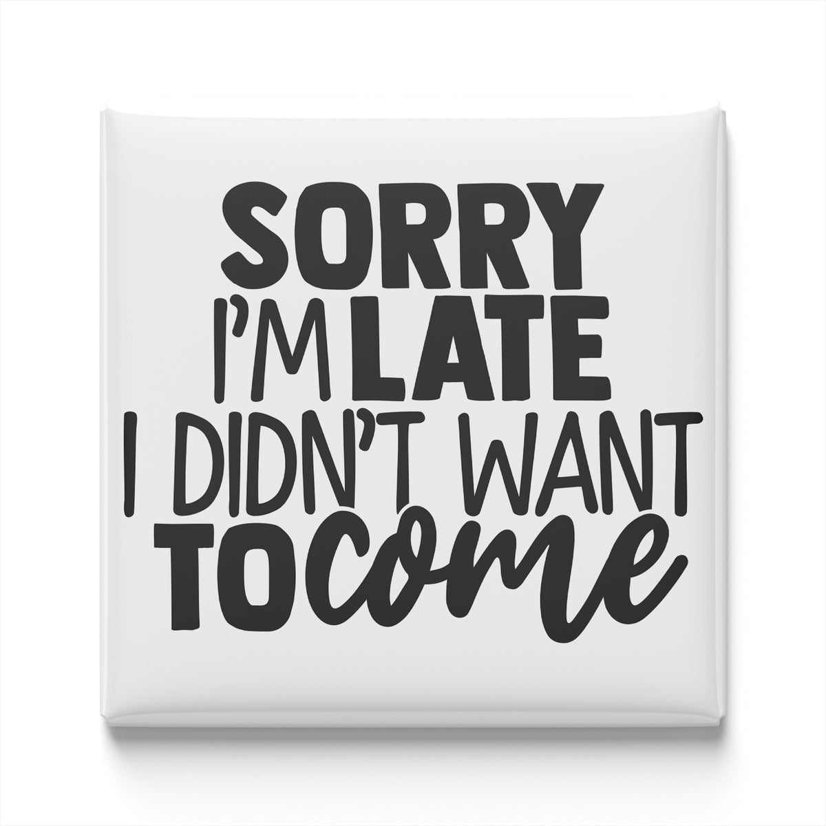 a humorous text that reads "SORRY I'M LATE I DIDN'T WANT TO COME".