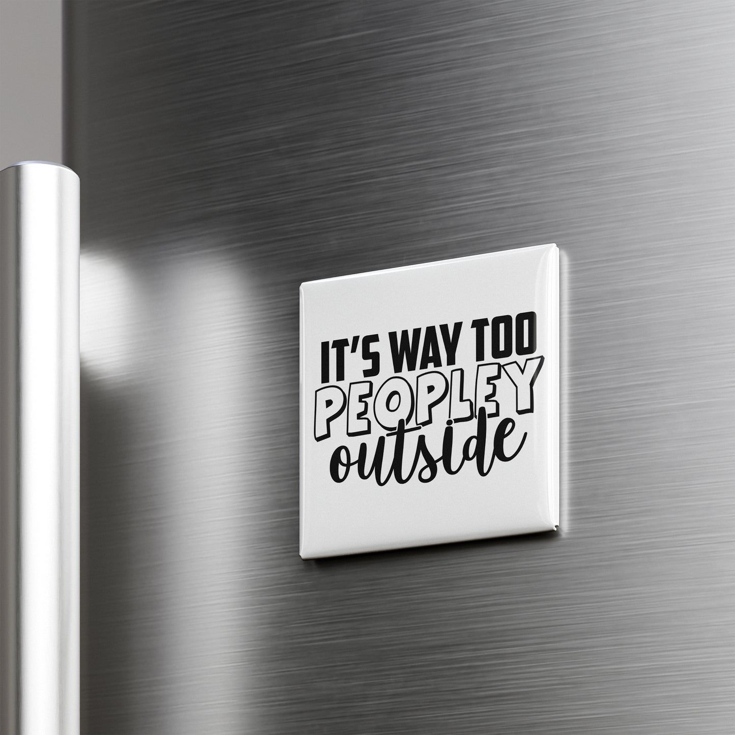 A white square magnet with the text "IT'S WAY TOO PEOPLEY OUTSIDE" on it, mounted on a metallic surface.
