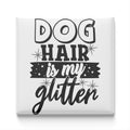 a graphic with the text "DOG HAIR is my GLITTER" in a stylized font.
